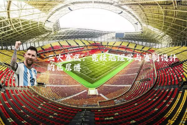 三大赛区：竞技地理学与赛制设计的底层博弈