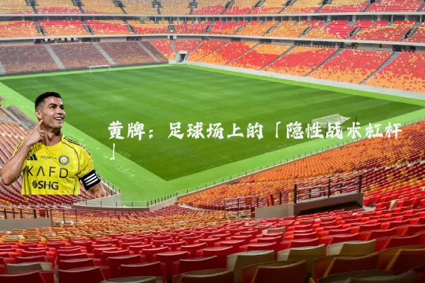 黄牌:足球场上的「隐性战术杠杆」