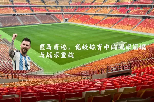 黑马奇迹：竞技体育中的概率崩塌与战术重构