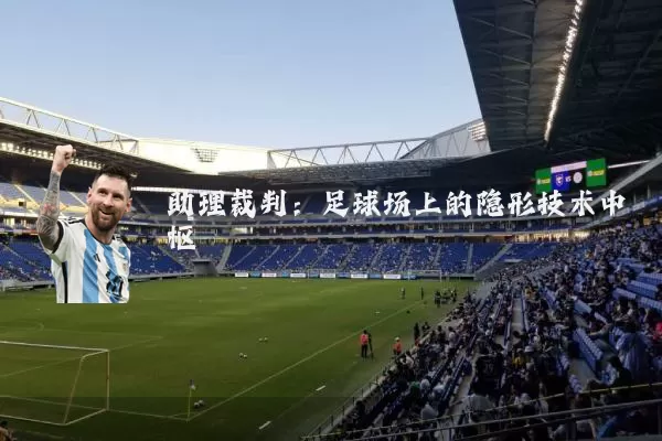 助理裁判:足球场上的隐形技术中枢